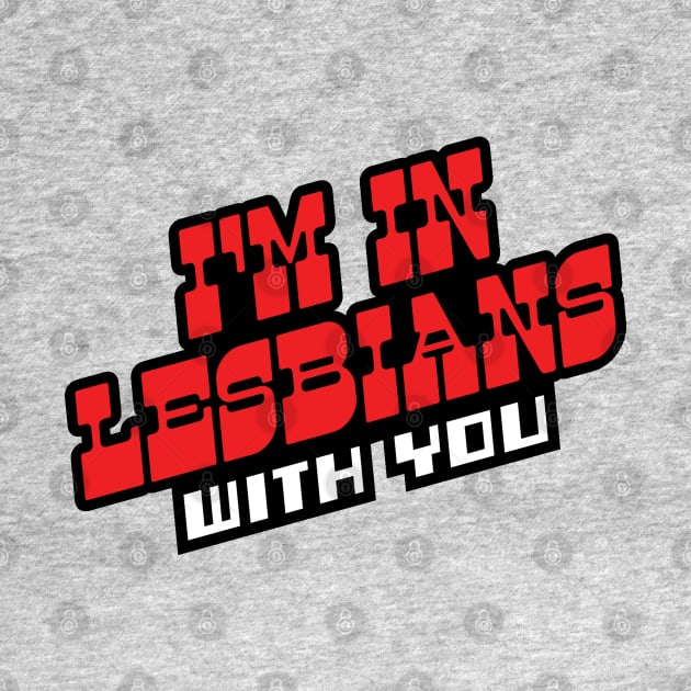 I'm In Lesbians With You by FandomFeelsPH07